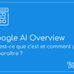 Google AI Overview qu'est-ce que c'est et comment y apparaître