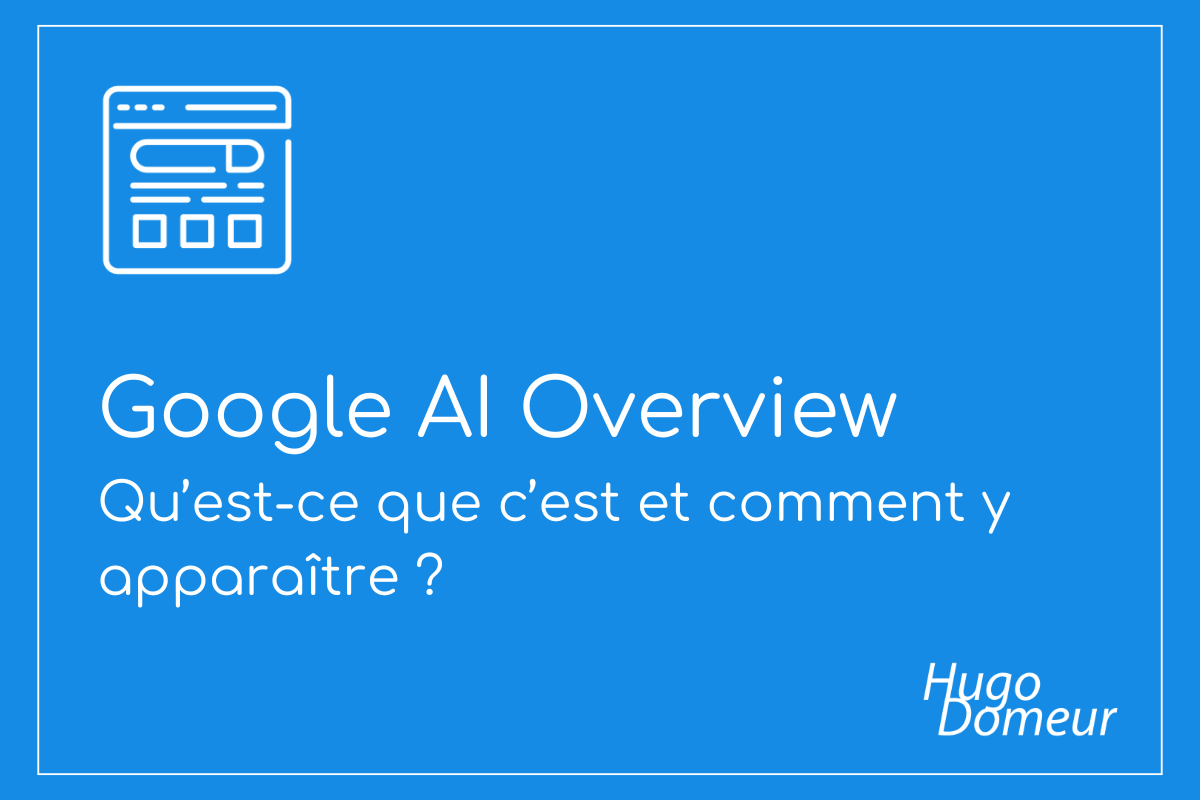 Google AI Overview qu'est-ce que c'est et comment y apparaître